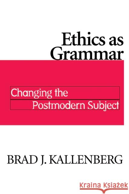 Ethics as Grammar: Changing Postmodern Subject Kallenberg, Brad J. 9780268027605 University of Notre Dame Press