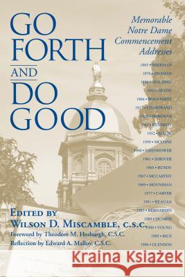Go Forth Do Good: Memorable Notre Dame Commencement Addresses Wilson D. Miscamble Theodore M. Hesburgh Edward A. Malloy 9780268029562 University of Notre Dame Press