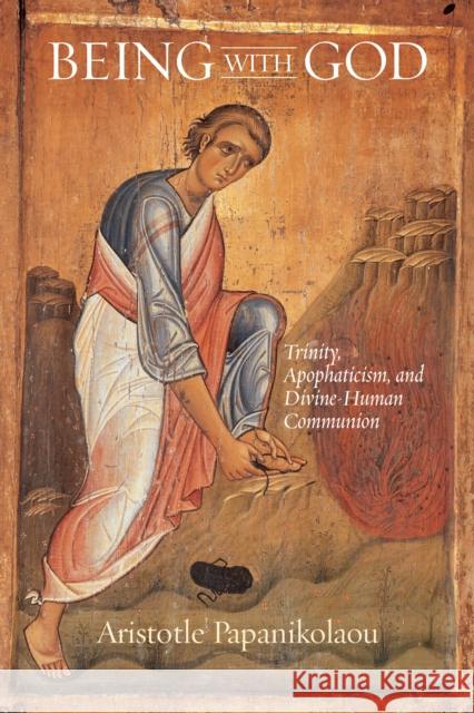 Being with God: Trinity, Apophaticism, and Divine-Human Communion Papanikolaou, Aristotle 9780268038311 University of Notre Dame Press