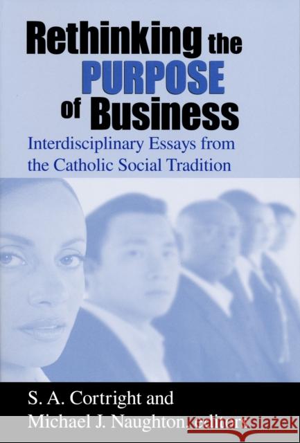 Rethinking Purpose of Business: Interdisciplinary Essays from the Catholic Social Tradition Cortright, S. A. 9780268040086 University of Notre Dame Press