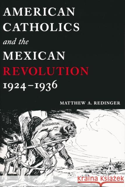 American Catholics and the Mexican Revolution, 1924-1936 Matthew A. Redinger 9780268040222 University of Notre Dame Press