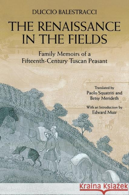 The Renaissance in the Fields: Family Memoirs of a Fifteenth-Century Tuscan Peasant Balestracci, Duccio 9780271018799 Pennsylvania State University Press