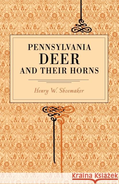 Pennsylvania Deer and Their Horns Henry W. Shoemaker 9780271022659 Pennsylvania State University Press
