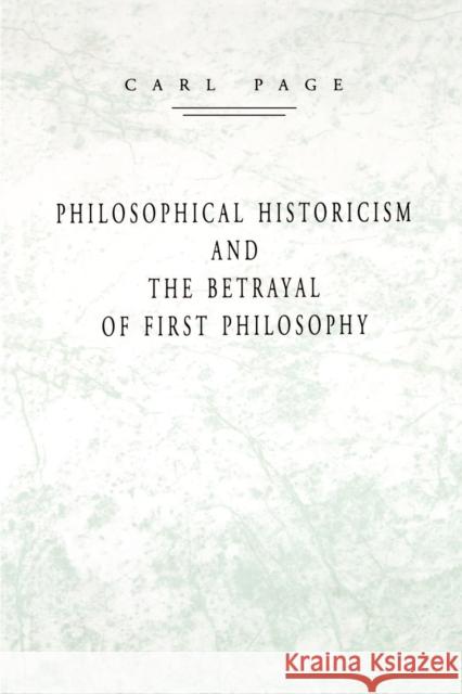 Philosophical Historicism and the Betrayal of First Philosophy Carl Page 9780271023212 Pennsylvania State University Press