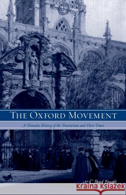 The Oxford Movement: A Thematic History of the Tractarians and Their Times Faught, Brad 9780271023946 Pennsylvania State University Press
