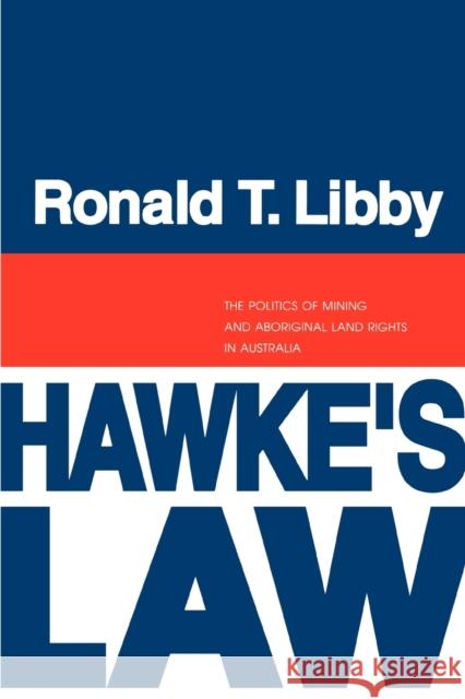 Hawke's Law: The Politics of Mining and Aboriginal Land Rights in Australia Libby, Ronald 9780271024530 Pennsylvania State University Press