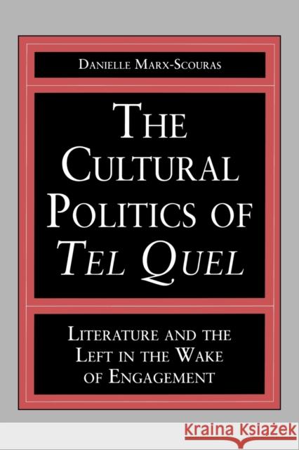 The Cultural Politics of Tel Quel: Literature and the Left in the Wake of Engagement Marx-Scouras, Danielle 9780271025568 Pennsylvania State University Press