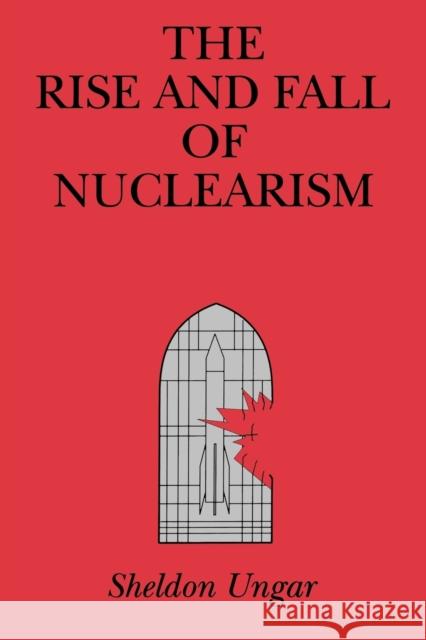 The Rise and Fall of Nuclearism: Fear and Faith as Determinants of the Arms Race Ungar, Sheldon 9780271026008 Pennsylvania State University Press