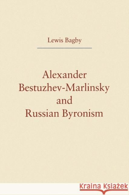 Alexander Bestuzhev-Marlinsky and Russian Byronism Lewis Bagby 9780271026138 Pennsylvania State University Press