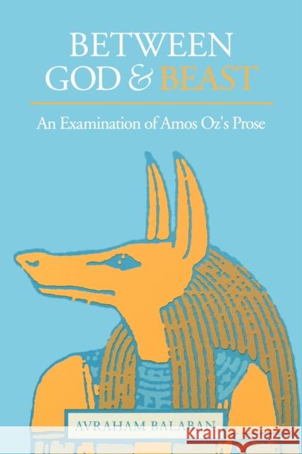 Between God and Beast: An Examination of Amos Oz's Prose Balaban, Avraham 9780271026145 Pennsylvania State University Press