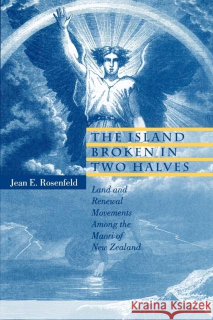 The Island Broken in Two Halves: Land and Renewal Movements Among the Maori of New Zealand Rosenfeld, Jean E. 9780271026664 Pennsylvania State University Press