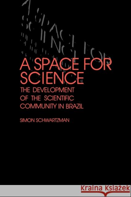 A Space for Science: The Development of the Scientific Community in Brazil Schwartzman, Simon 9780271026688 Pennsylvania State University Press