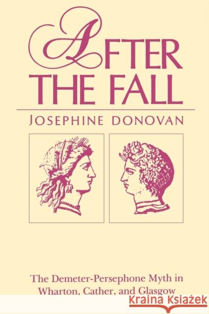 After the Fall: The Demeter-Persephone Myth in Wharton, Cather, and Glasgow Donovan, Josephine 9780271027258 Pennsylvania State University Press