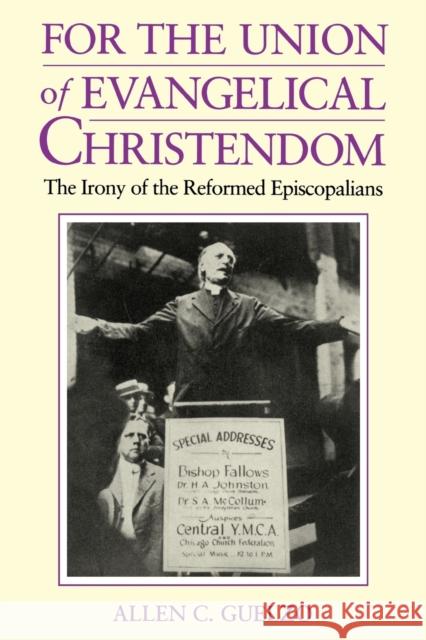 For the Union of Evangelical Christendom: The Irony of the Reformed Episcopalians Guelzo, Allen 9780271027326 Pennsylvania State University Press