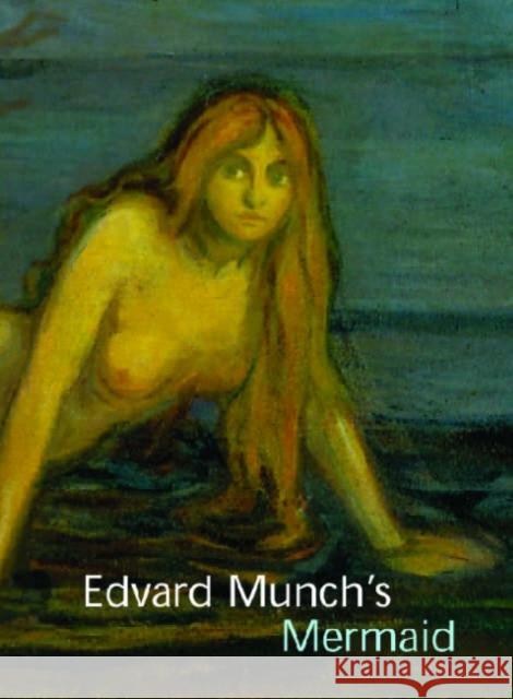 Edvard Munch's Mermaid John Zarobell Shelly Langdale Mark Tucker 9780271028569 Pennsylvania State University Press