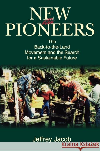 New Pioneers: The Back-To-The-Land Movement and the Search for a Sustainable Future Jacob, Jeffrey Carl 9780271029894 Pennsylvania State University Press