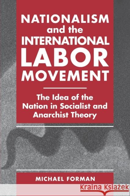Nationalism and the International Labor Movement: The Idea of the Nation in Socialist and Anarchist Theory Forman, Michael 9780271030142 Pennsylvania State University Press