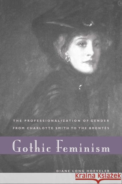 Gothic Feminism: The Professionalization of Gender from Charlotte Smith to the Brontës Hoeveler, Diane Long 9780271033617 Pennsylvania State University Press