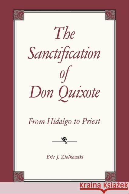The Sanctification of Don Quixote: From Hidalgo to Priest Ziolkowski, Eric 9780271033655 Pennsylvania State University Press