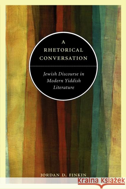 A Rhetorical Conversation: Jewish Discourse in Modern Yiddish Literature Finkin, Jordan D. 9780271035376 PENNSYLVANIA STATE UNIVERSITY PRESS