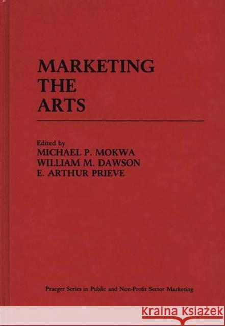 Marketing the Arts Michael P. Mokwa William M. Dawson Steven E. Permut 9780275905262 Praeger Publishers