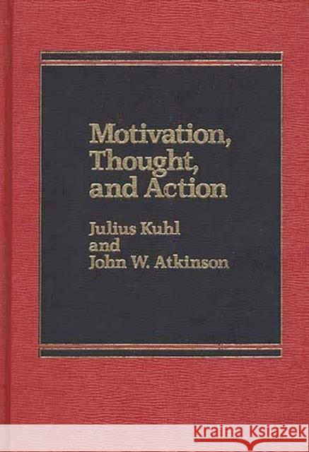 Motivation, Thought, and Action John W. Atkinson Julius Kuhl Julius Kuhl 9780275920968 Praeger Publishers