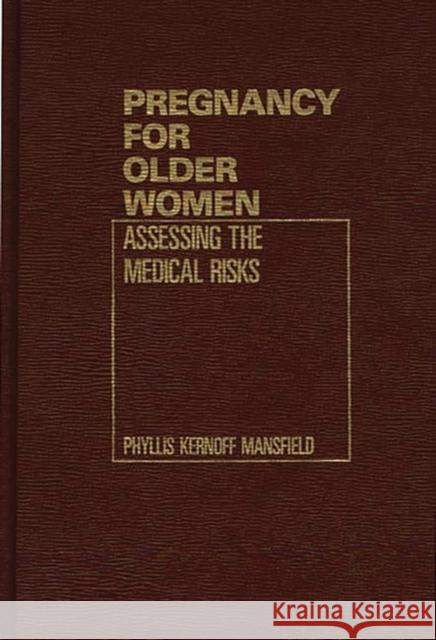 Pregnancy for Older Women: Assessing the Medical Risks Mansfield, Phyllis 9780275921842 Praeger Publishers