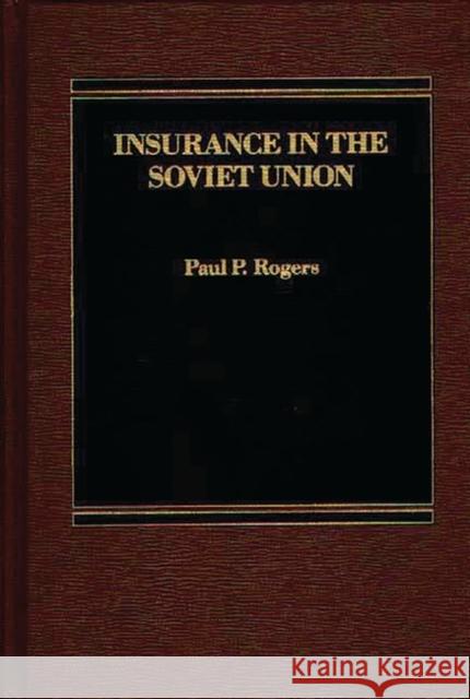 Insurance in the Soviet Union Paul P. Rogers 9780275922559 Praeger Publishers
