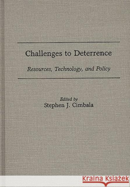 Challenges to Deterrence: Resources, Technology, and Policy Cimbala, Stephen J. 9780275923501 Praeger Publishers