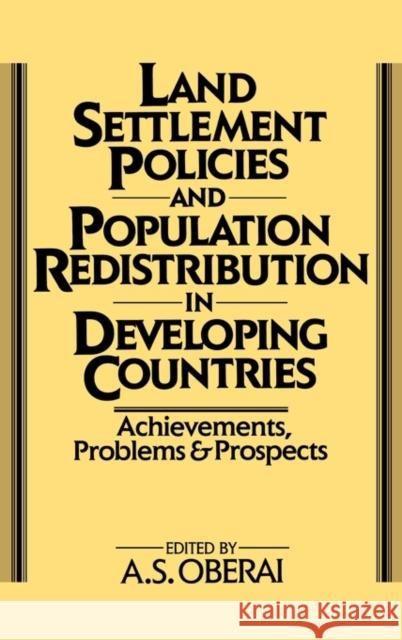 Land Settlement Policies and Population Redistribution in Developing Countries: Achievements, Problems and Prospects Oberai, A. S. 9780275927998 0