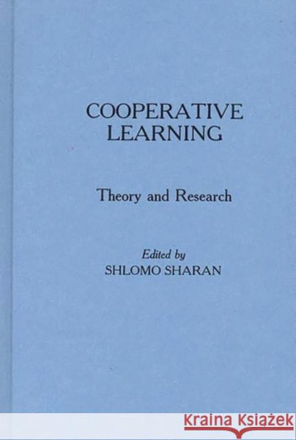 Cooperative Learning: Theory and Research Sharan, Shlomo 9780275928872 Praeger Publishers