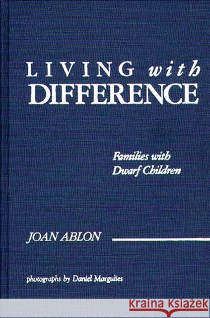Living with Difference: Families with Dwarf Children Ablon, Joan 9780275929015 Praeger Publishers