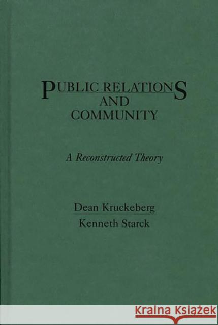 Public Relations and Community: A Reconstructed Theory Kruckeberg, Dean 9780275929114 Praeger Publishers