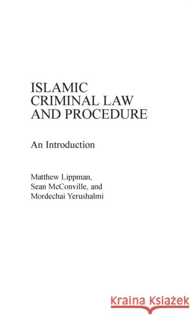 Islamic Criminal Law and Procedure: An Introduction Lippman, Matthew 9780275930097 Praeger Publishers