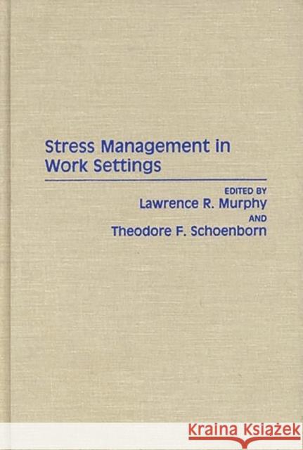Stress Management in Work Settings Lawrence R. Murphy Theodore F. Schoenborn 9780275932718 Praeger Publishers
