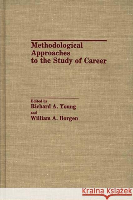 Methodological Approaches to the Study of Career Richard A. Young William A. Borgen Richard A. Young 9780275932992 Praeger Publishers