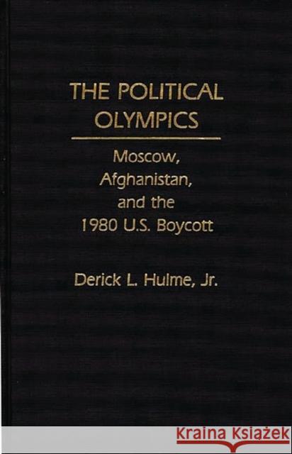 The Political Olympics: Moscow, Afghanistan, and the 1980 U.S. Boycott Hulme, Derick 9780275934668 Praeger Publishers