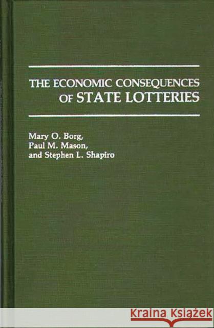 The Economic Consequences of State Lotteries Mary O. Borg Paul M. Mason Stephen L. Shapiro 9780275935702 Praeger Publishers