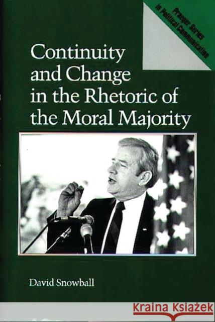 Continuity and Change in the Rhetoric of the Moral Majority David Snowball 9780275936891 Praeger Publishers