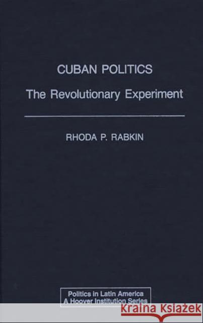 Cuban Politics: The Revolutionary Experiment Rabkin, Rhoda 9780275937393 Praeger Publishers