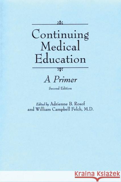 Continuing Medical Education: A Primer Rosof, Adrienne 9780275940102 Praeger Publishers