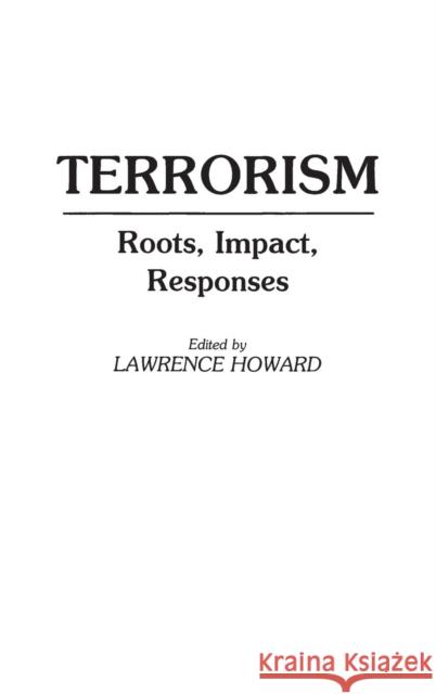 Terrorism: Roots, Impact, Responses Howard, Lawrence C. 9780275940201 Praeger Publishers