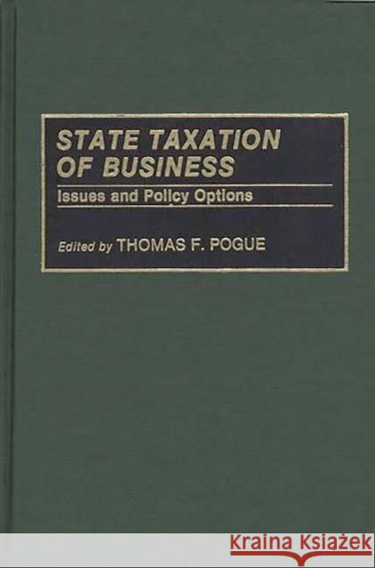 State Taxation of Business: Issues and Policy Options Pogue, Thomas F. 9780275941253 Praeger Publishers