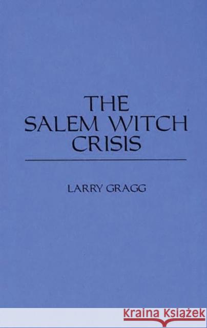 The Salem Witch Crisis Larry Dale Gragg Larry Gragg 9780275941895 Praeger Publishers