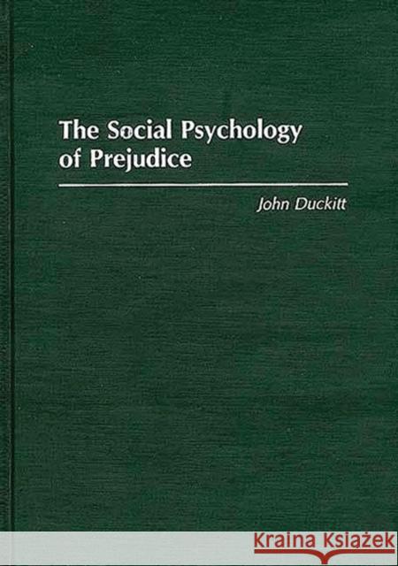 The Social Psychology of Prejudice J. H. Duckitt John Duckitt 9780275942410 Praeger Publishers