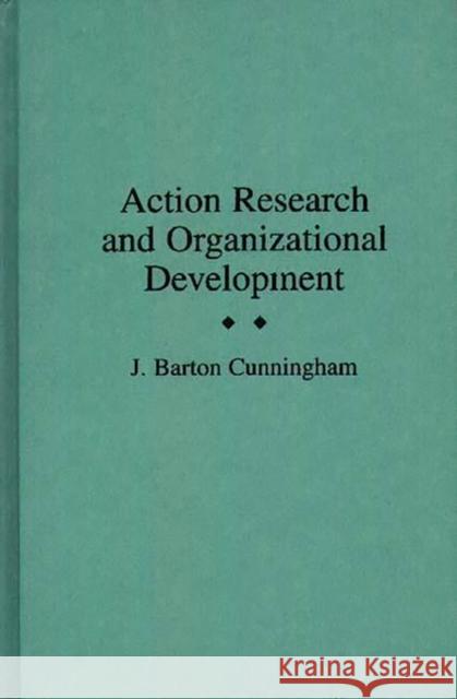 Action Research and Organizational Development J. Barton Cunningham 9780275942656 Praeger Publishers