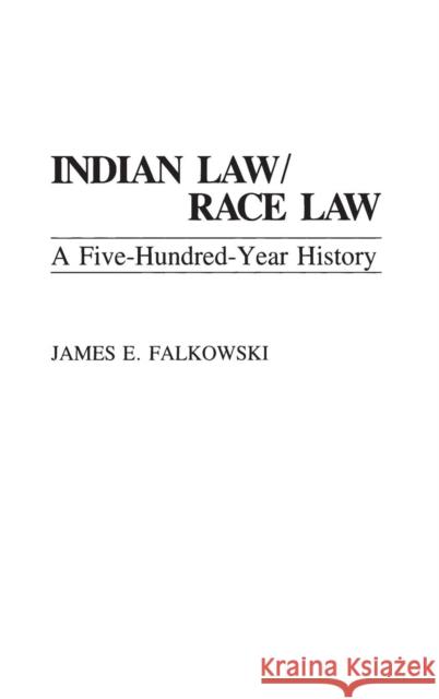 Indian Law/Race Law: A Five-Hundred-Year History Falkowski, James E. 9780275943189 Praeger Publishers