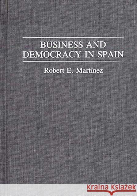 Business and Democracy in Spain Robert Esteban Martinez 9780275943912 Praeger Publishers
