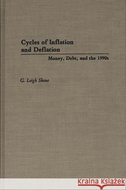 Cycles of Inflation and Deflation: Money, Debt, and the 1990s Skene, G. Leigh 9780275944254 Praeger Publishers