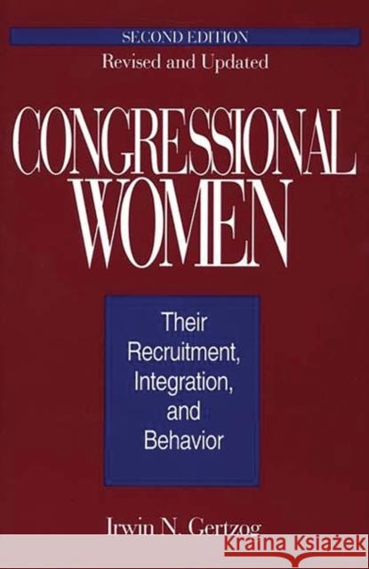 Congressional Women: Their Recruitment, Integration, and Behavior Second Edition, Revised and Updated Gertzog, Irwin N. 9780275947408 Praeger Publishers